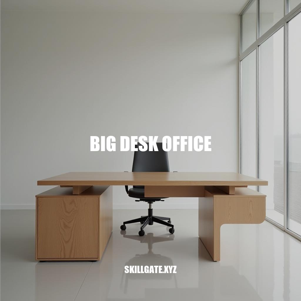 Big Desk Office: Maximizing Productivity with Space