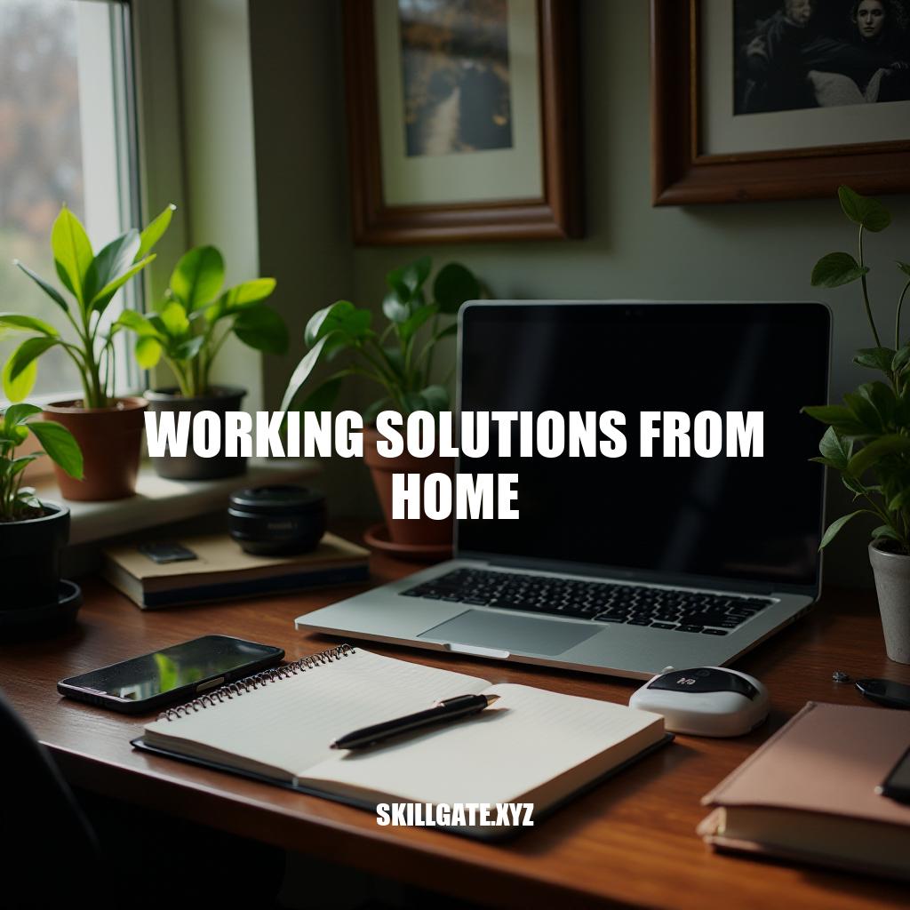 Effective Working Solutions from Home: A Comprehensive Guide