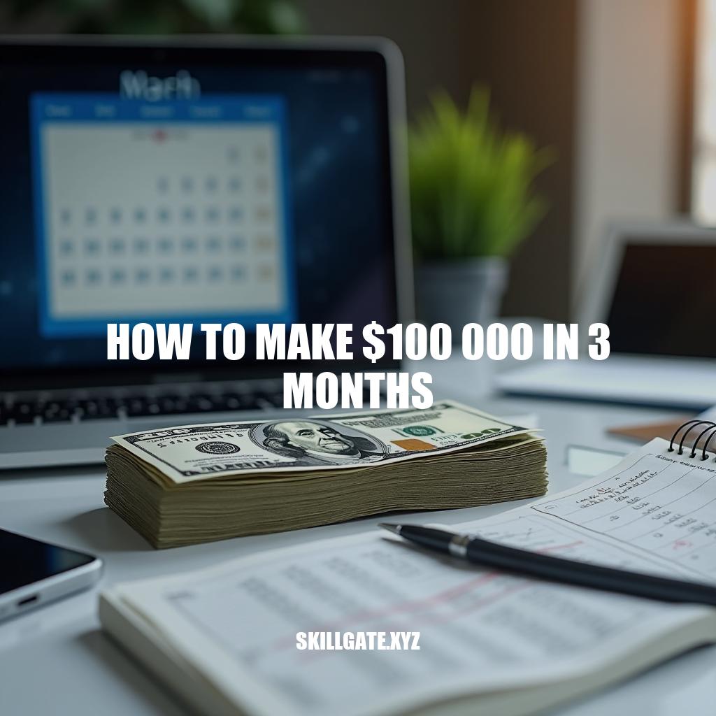 How to Make $100,000 in 3 Months: A Step-by-Step Guide