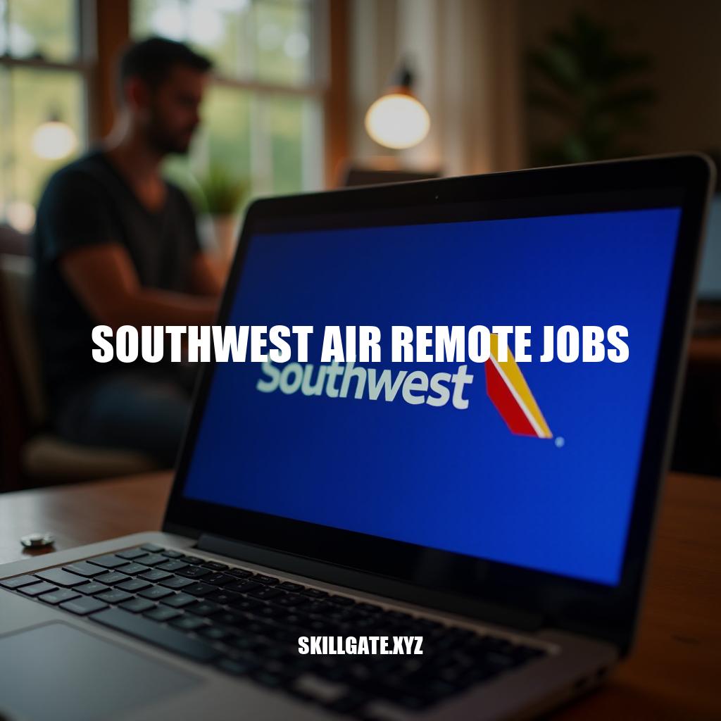 Southwest Air Remote Jobs: Flexible Careers with a Leading Airline